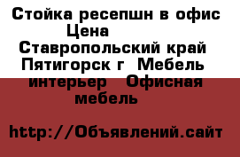 Стойка ресепшн в офис › Цена ­ 20 000 - Ставропольский край, Пятигорск г. Мебель, интерьер » Офисная мебель   